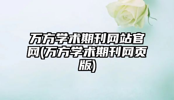 萬方學術期刊網站官網(萬方學術期刊網頁版)